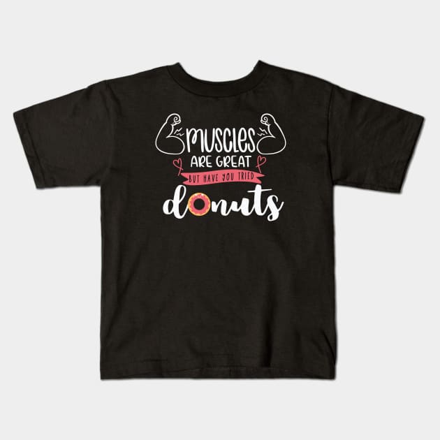 Muscles Are Great But Have You Tried Donuts Kids T-Shirt by Phorase